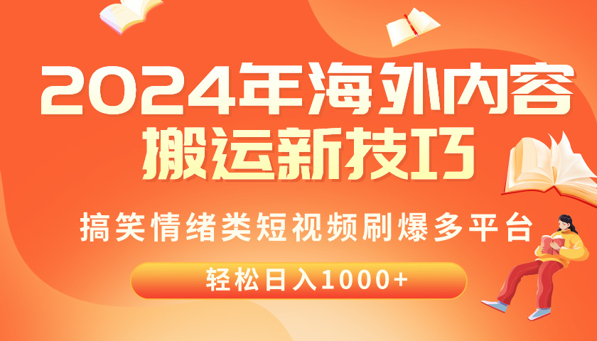 （10234期）2024年海外内容搬运技巧，搞笑情绪类短视频刷爆多平台，轻松日入千元-全有网创