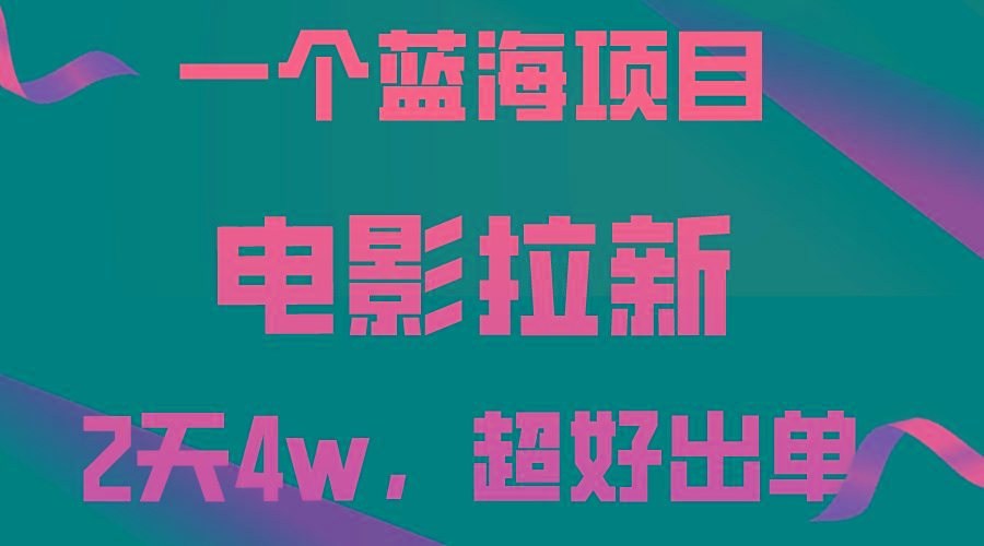 【蓝海项目】电影拉新，两天搞了近4w，超好出单，直接起飞-全有网创