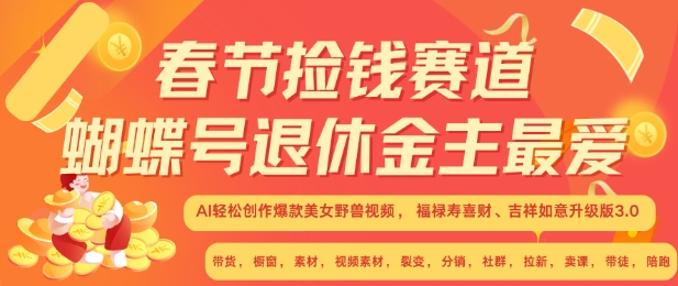 春节捡钱赛道，蝴蝶号退休金主最爱，AI轻松创作爆款美女野兽视频，福禄寿喜财吉祥如意升级版3.0-全有网创