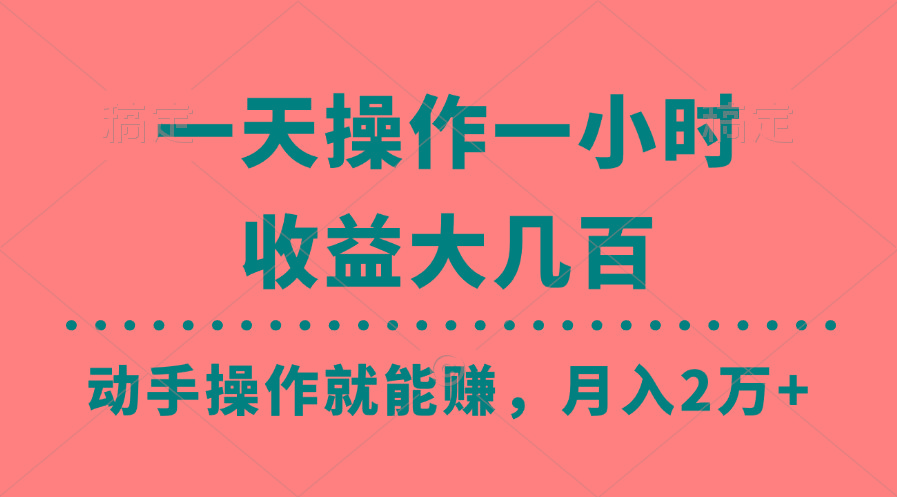 一天操作一小时，收益大几百，动手操作就能赚，月入2万+教学-全有网创