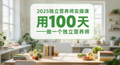 2025独立营养师实操课，用100天做一个独立营养师-全有网创