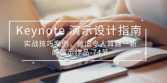 Keynote 演示-设计指南，实战技巧案例，做出令人耳目一新的演示作品-74节-全有网创