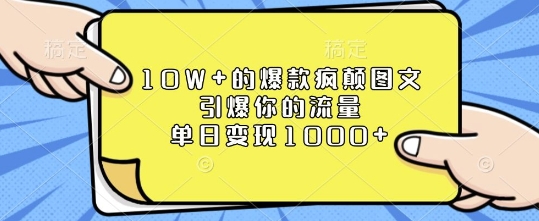 10W+的爆款疯颠图文,引爆你的流量,单日变现1k【揭秘】