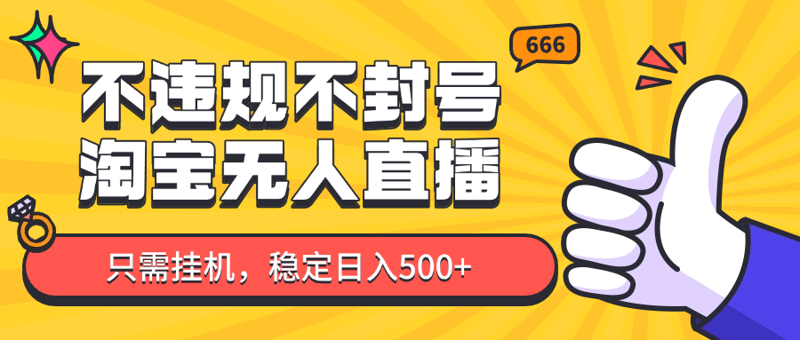 淘宝无人直播最新玩法,不违规不封号,只需挂机,稳定日入500+,新手也能当天开单!-全有网创
