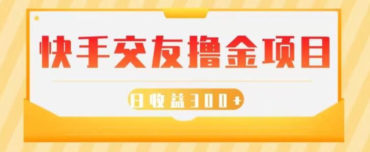 快手交友撸金项目，小白就可以操作，无需什么门槛，日收益300+可批量操作-全有网创