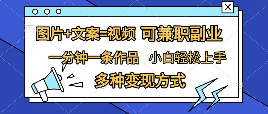 图片+文案=视频，精准暴力引流，可兼职副业，一分钟一条作品，小白轻松上手，多种变现方式-全有网创