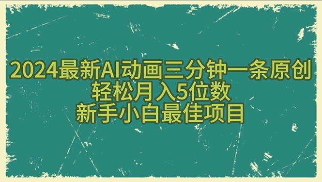 2024最新AI动画三分钟一条原创，轻松月入5位数，新手小白最佳项目-全有网创