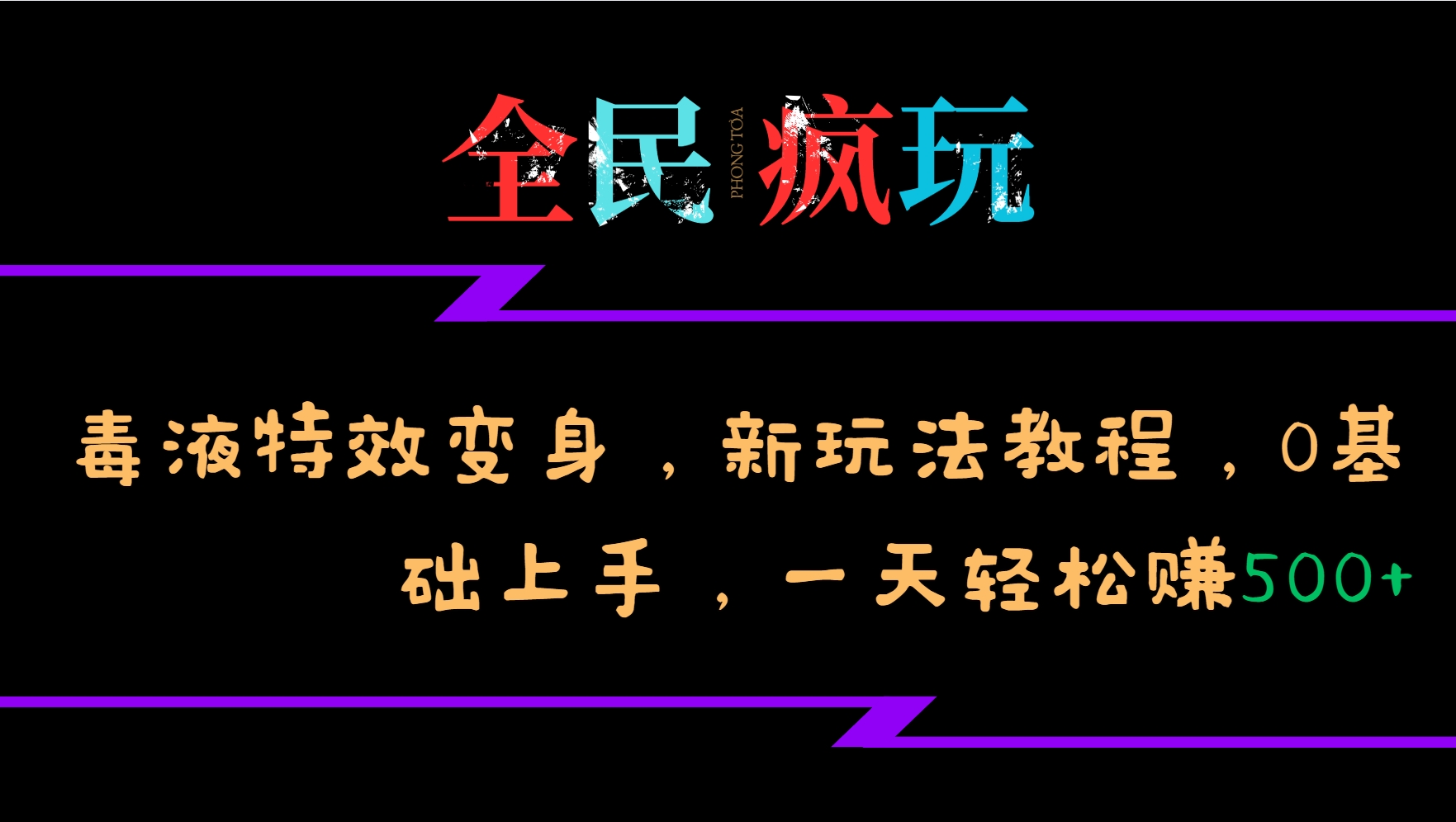 全民疯玩的毒液特效变身，新玩法教程，0基础上手，一天轻松赚500+-全有网创