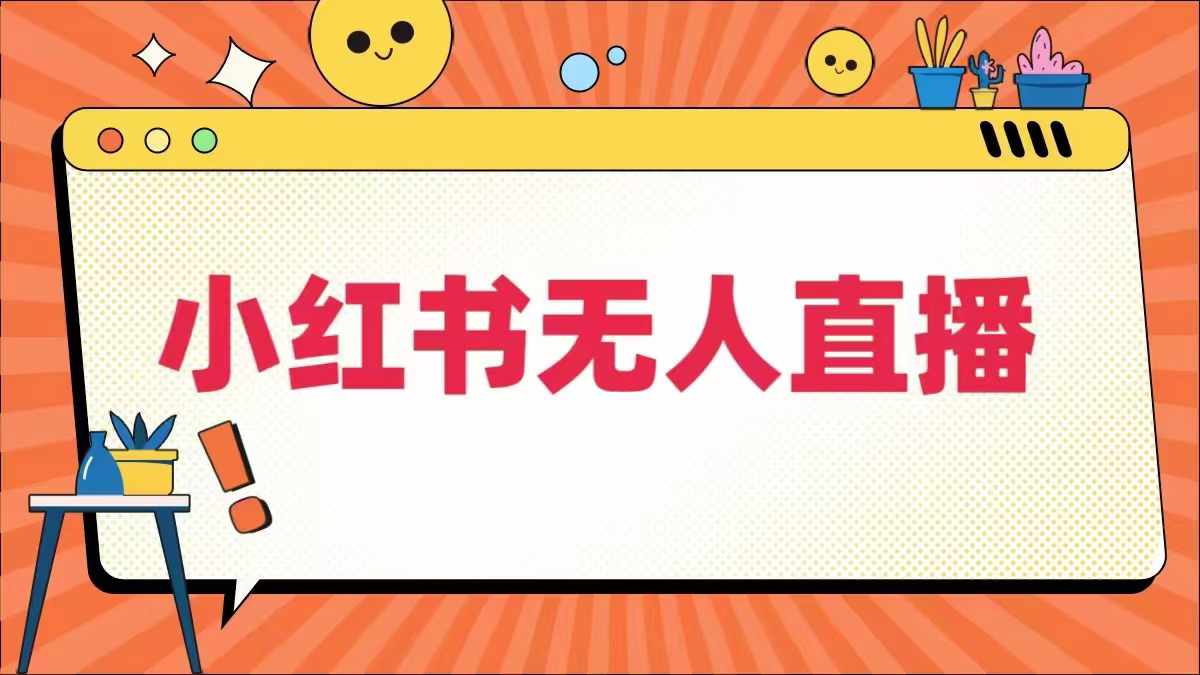 小红书无人直播，​最新小红书无人、半无人、全域电商-全有网创