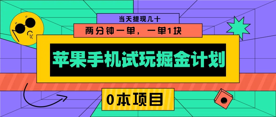 苹果手机试玩掘金计划，0本项目两分钟一单，一单1块 当天提现几十-全有网创