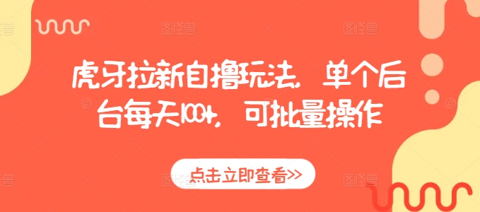 虎牙拉新自撸玩法,单个后台每天100+,可批量操作-全有网创