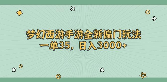 梦幻西游手游全新偏门玩法，一单35，日入3000+-全有网创