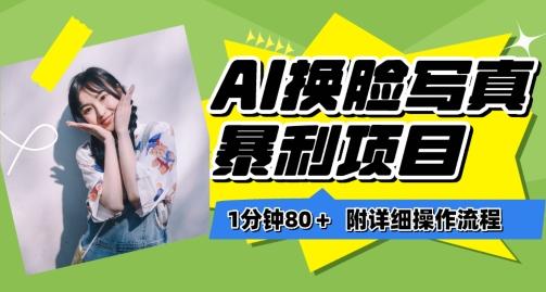 一分钟80+，AI换脸写真项目进阶玩法，附带保姆级教程，小白也可轻松上手【揭秘】-全有网创