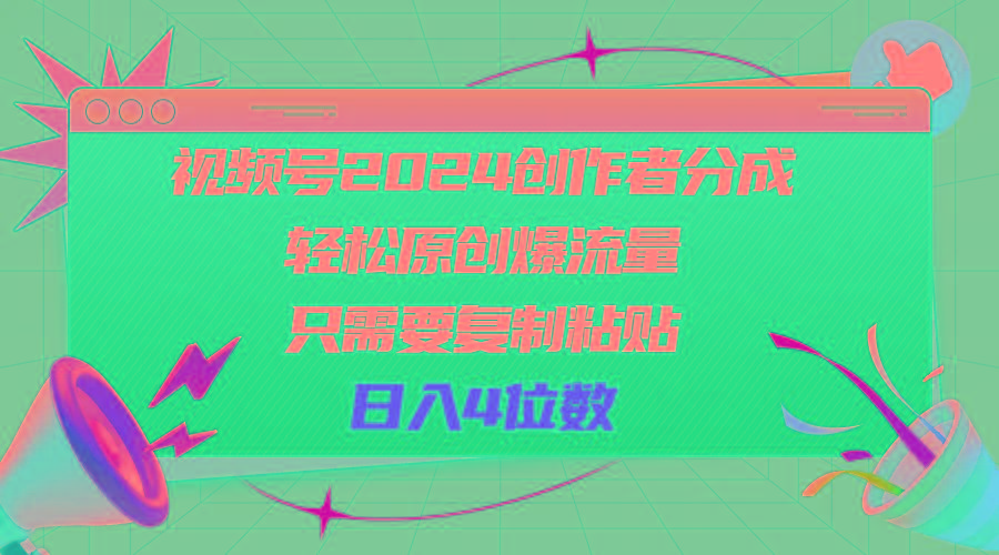 视频号2024创作者分成，轻松原创爆流量，只需要复制粘贴，日入4位数-全有网创