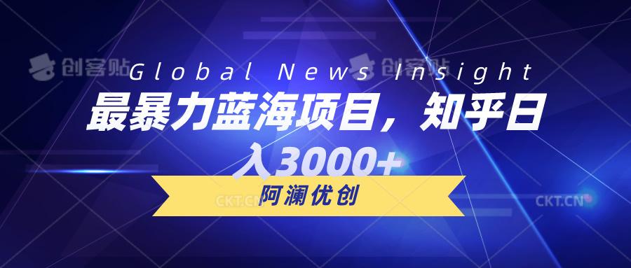 最暴力蓝海项目，知乎日入3000+，可批量扩大-全有网创