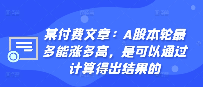 某付费文章:A股本轮最多能涨多高,是可以通过计算得出结果的