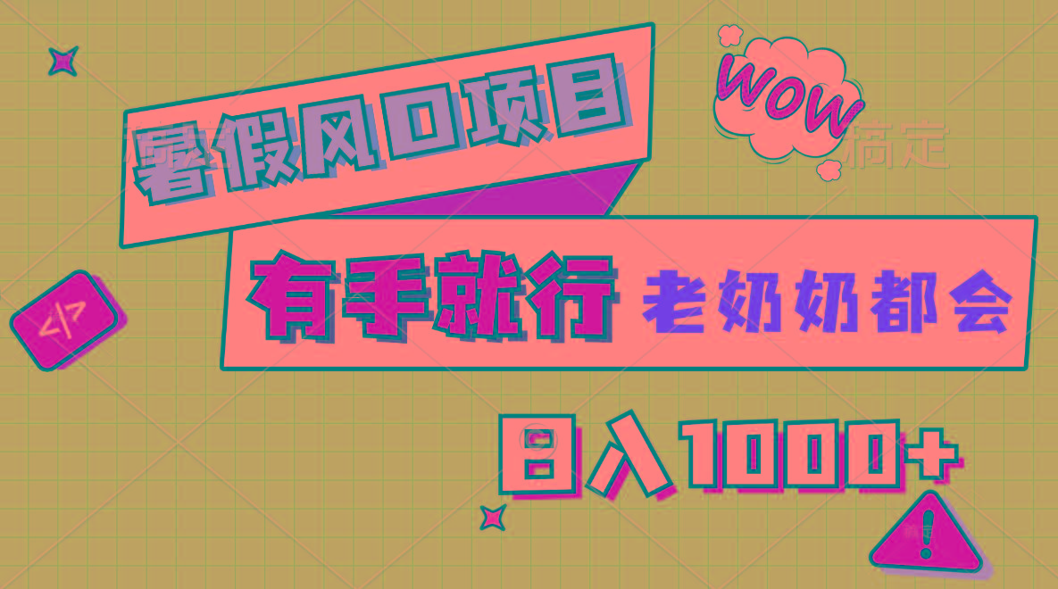 暑假风口项目，有手就行，老奶奶都会，轻松日入1000+-全有网创