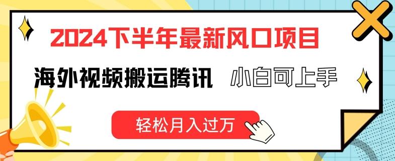 2024下半年最新风口项自，海外视频搬运腾讯，小白可上手，轻松月入过万【揭秘】-全有网创