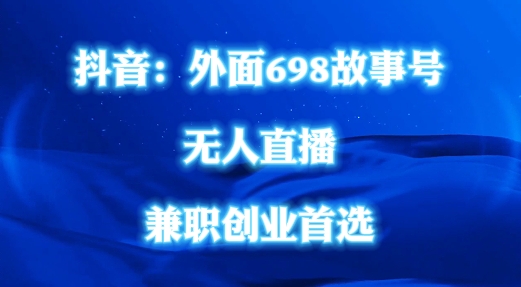 外面698的抖音民间故事号无人直播，全民都可操作，不需要直人出镜【揭秘】-全有网创