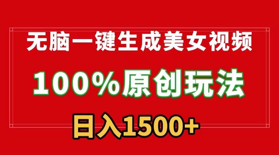 无脑一键生成美女视频，100%过原创，多种变现方式，有流量就有收益，日…-全有网创