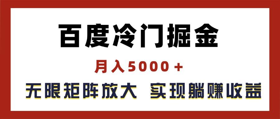 百度冷门掘金，月入5000＋，无限矩阵放大，实现管道躺赚收益-全有网创