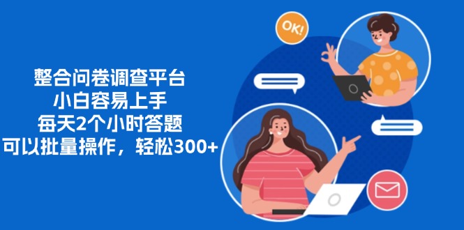 整合问卷调查平台，小白容易上手，每天2个小时答题，可以批量操作，轻…-全有网创