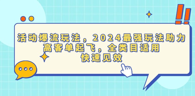 活动爆流玩法，2024最强玩法助力，高客单起飞，全类目适用，快速见效-全有网创