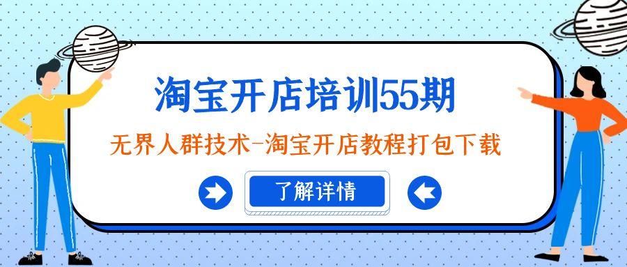 淘宝开店培训55期：无界人群技术-淘宝开店教程打包下载-全有网创