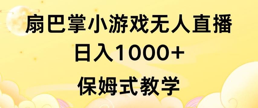 抖音最强风口，扇巴掌无人直播小游戏日入1000+，无需露脸，保姆式教学【揭秘】-全有网创