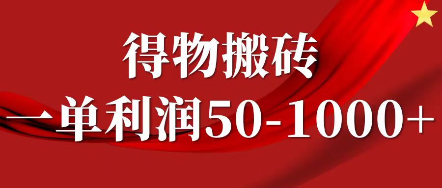 一单利润50-1000+，得物搬砖项目无脑操作，核心实操教程-全有网创
