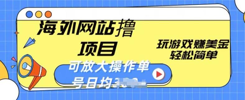 海外网站撸金项目，玩游戏赚美金，轻松简单可放大操作，单号每天均一两张【揭秘】-全有网创