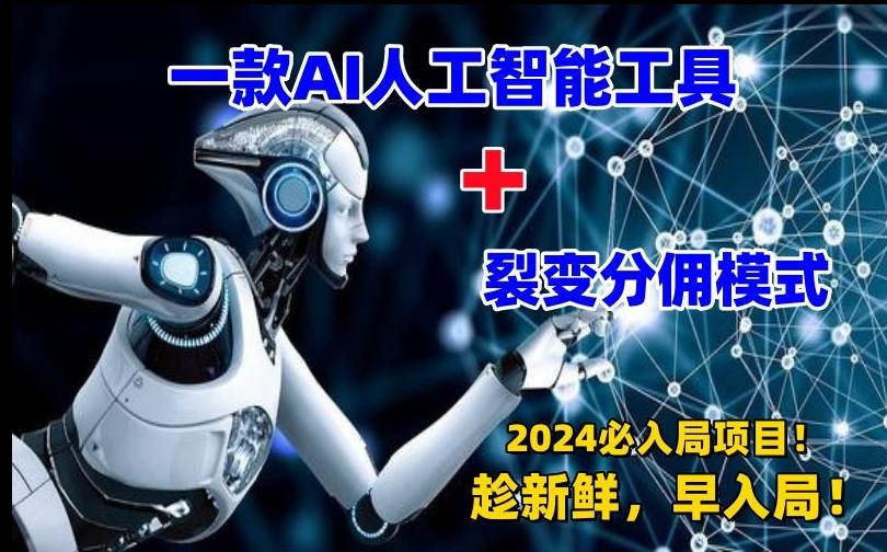 一款AI工具+裂变分佣=2024必上手项目！日入过千就靠它了【揭秘】-全有网创