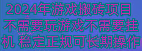 2024年游戏搬砖项目 不需要玩游戏不需要挂机 稳定正规可长期操作-全有网创