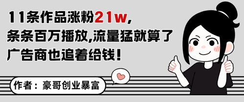 11条作品涨粉21W，条条百W播放，流量猛就算了，广告商也追着给钱-全有网创