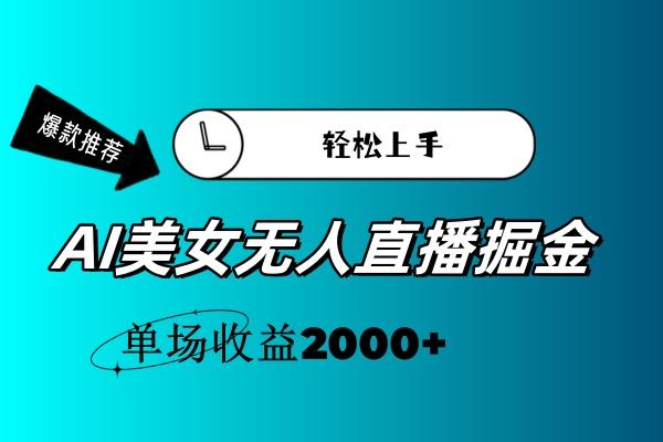 AI美女无人直播暴力掘金，小白轻松上手，单场收益2000+-全有网创