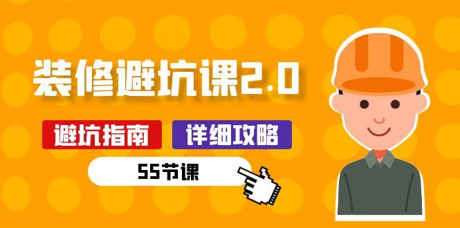 新手装修 避坑课2.0：装修之前一定要做好功课(55节课-全有网创