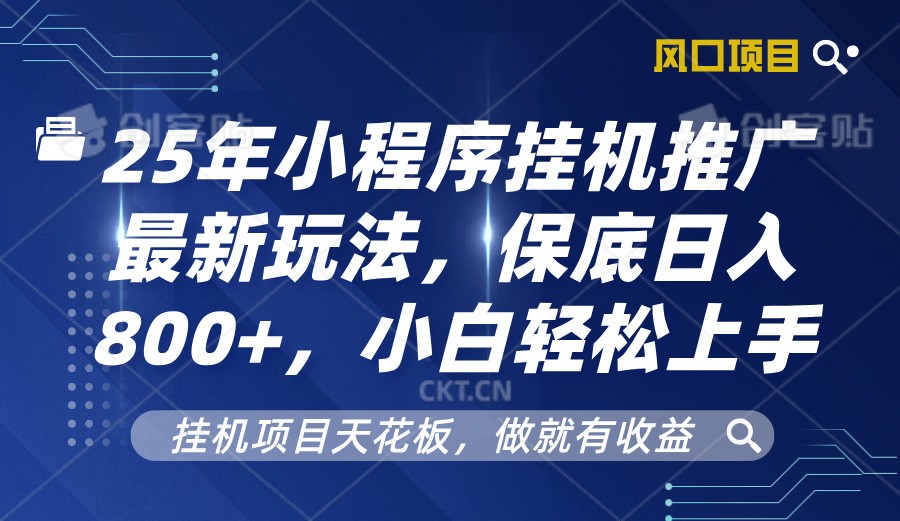 2025年小程序挂机推广最新玩法，保底日入800+，小白轻松上手-全有网创