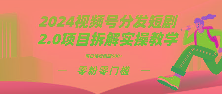 2024视频分发短剧2.0项目拆解实操教学,零粉零门槛可矩阵分裂推广管道收益-全有网创