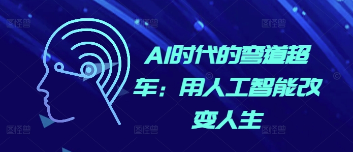 AI时代的弯道超车：用人工智能改变人生-全有网创