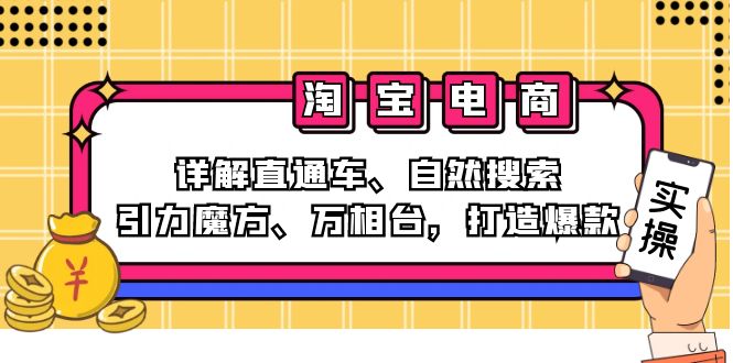 2024淘宝电商课程：详解直通车、自然搜索、引力魔方、万相台，打造爆款-全有网创