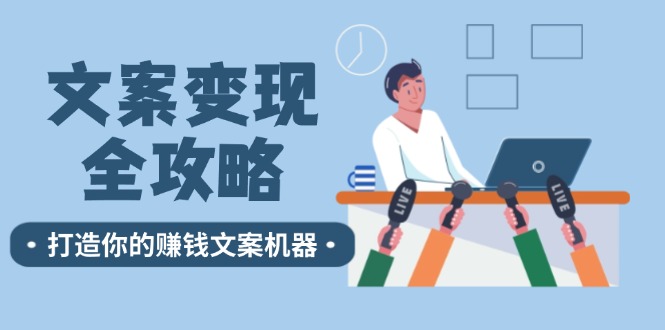 文案变现全攻略：12个技巧深度剖析，打造你的赚钱文案机器-全有网创