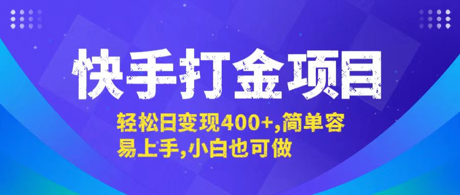 快手打金项目，轻松日变现400+，简单容易上手，小白也可做-全有网创