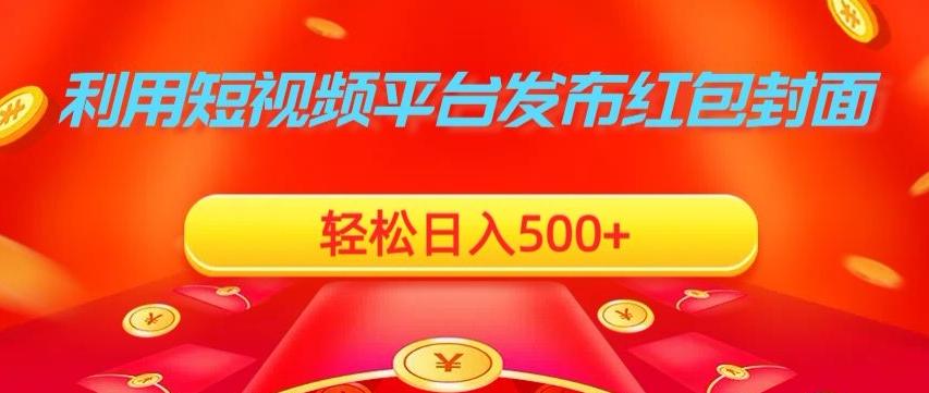 利用短视频平台发布红包封面，轻松日入500+-全有网创