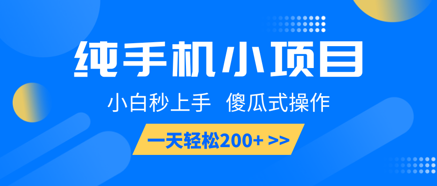 纯手机小项目，小白秒上手， 傻瓜式操作，一天轻松200+-全有网创