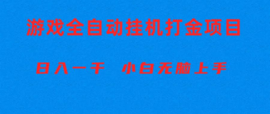 全自动游戏打金搬砖项目，日入1000+ 小白无脑上手-全有网创
