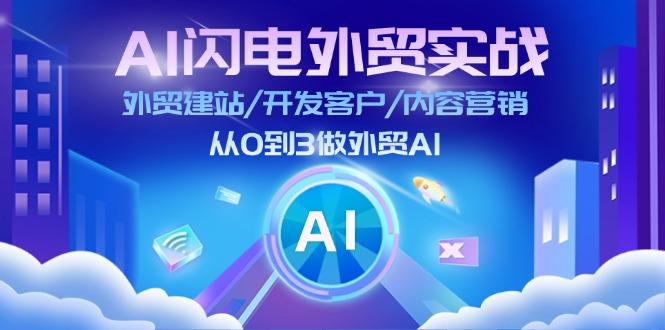 AI 闪电外贸实战：外贸建站/开发客户/内容营销/从0到3做外贸AI-更新至75节-全有网创