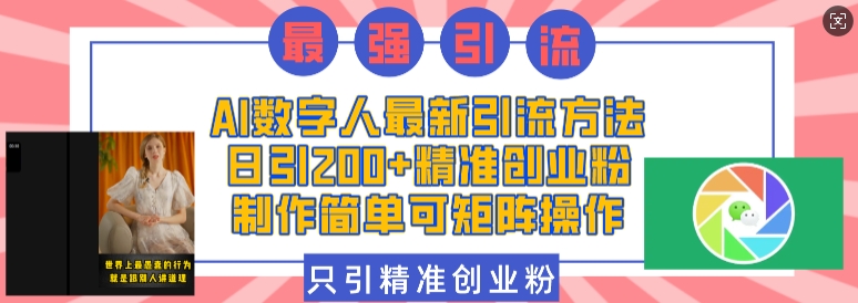AI数字人最新引流方法，日引200+精准创业粉，制作简单可矩阵操作-全有网创