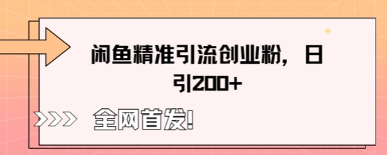 闲鱼精准引流创业粉，轻松日引200+-全有网创