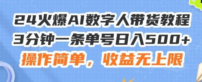 24火爆AI数字人带货教程，3分钟一条单号日入500+，操作简单，收益无上限【揭秘】-全有网创