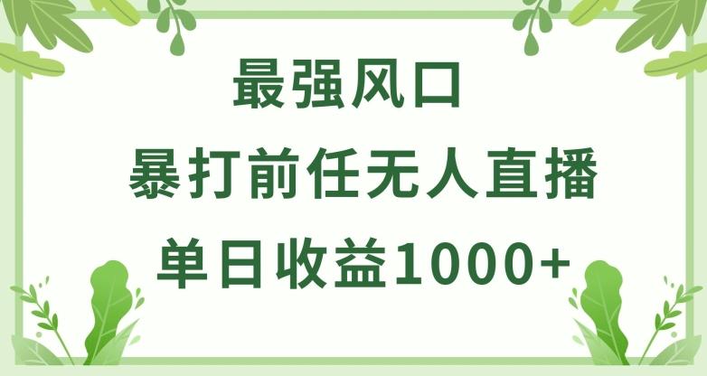 暴打前任小游戏无人直播单日收益1000+，收益稳定，爆裂变现，小白可直接上手【揭秘】-全有网创